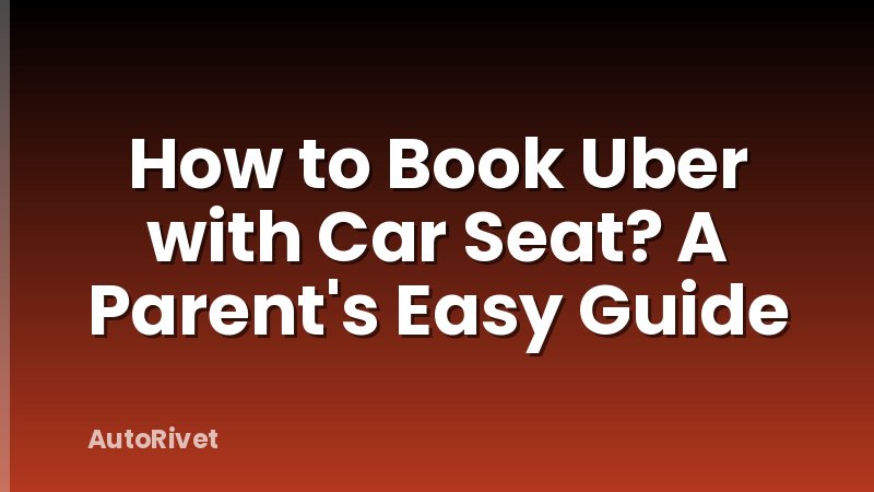 How to Book Uber with Car Seat? A Parent's Easy Guide