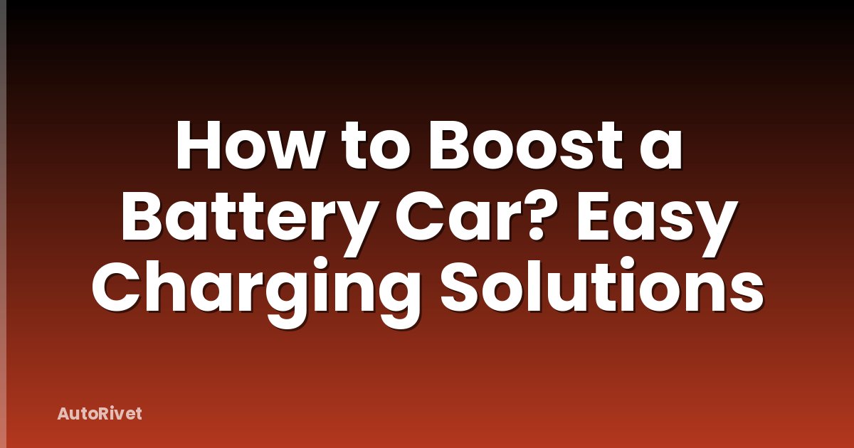How to Boost a Battery Car? Easy Charging Solutions