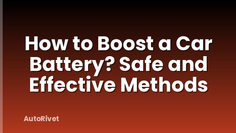 How to Boost a Car Battery? Safe and Effective Methods