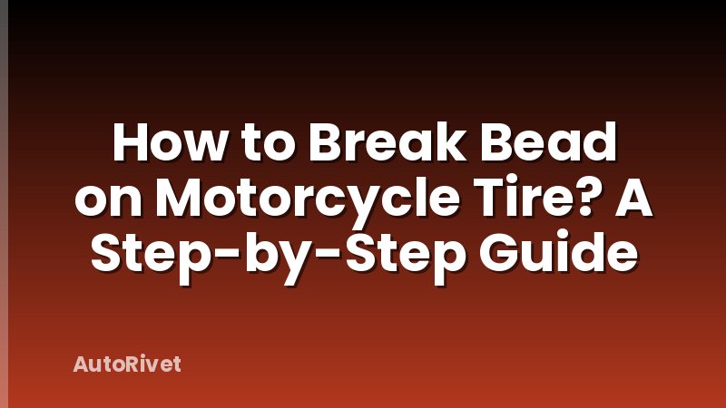How to Break Bead on Motorcycle Tire? A Step-by-Step Guide