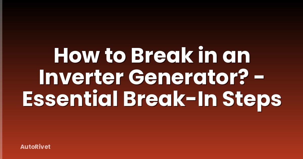 How to Break in an Inverter Generator? - Essential Break-In Steps