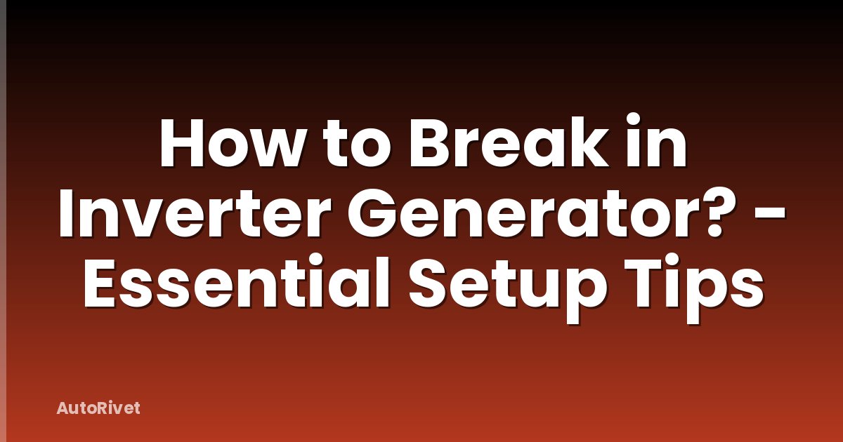 How to Break in Inverter Generator? - Essential Setup Tips
