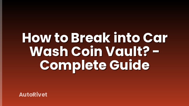 How to Break into Car Wash Coin Vault? - Complete Guide