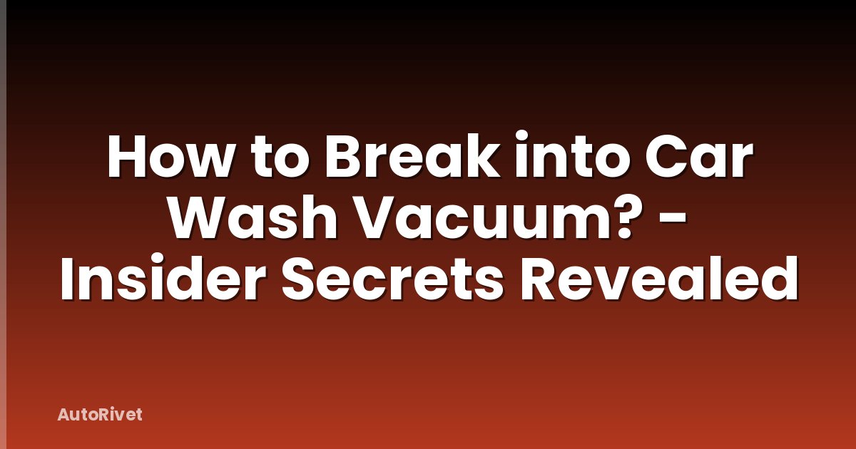 How to Break into Car Wash Vacuum? - Insider Secrets Revealed