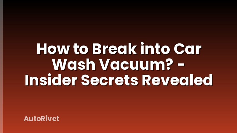 How to Break into Car Wash Vacuum? - Insider Secrets Revealed