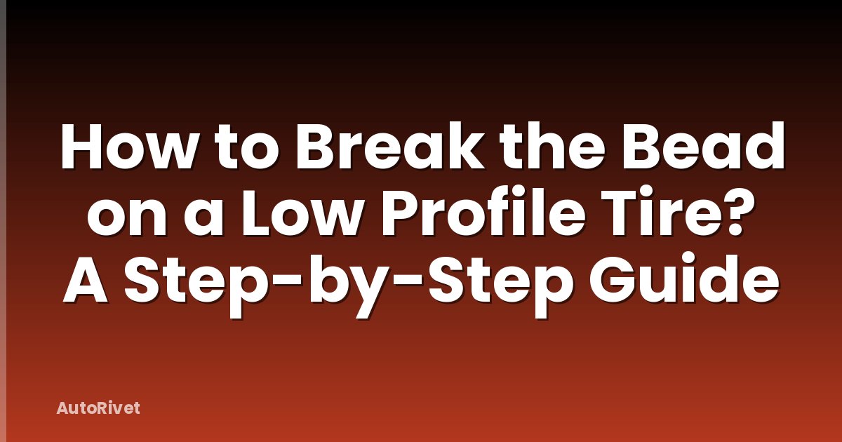 How to Break the Bead on a Low Profile Tire? A Step-by-Step Guide