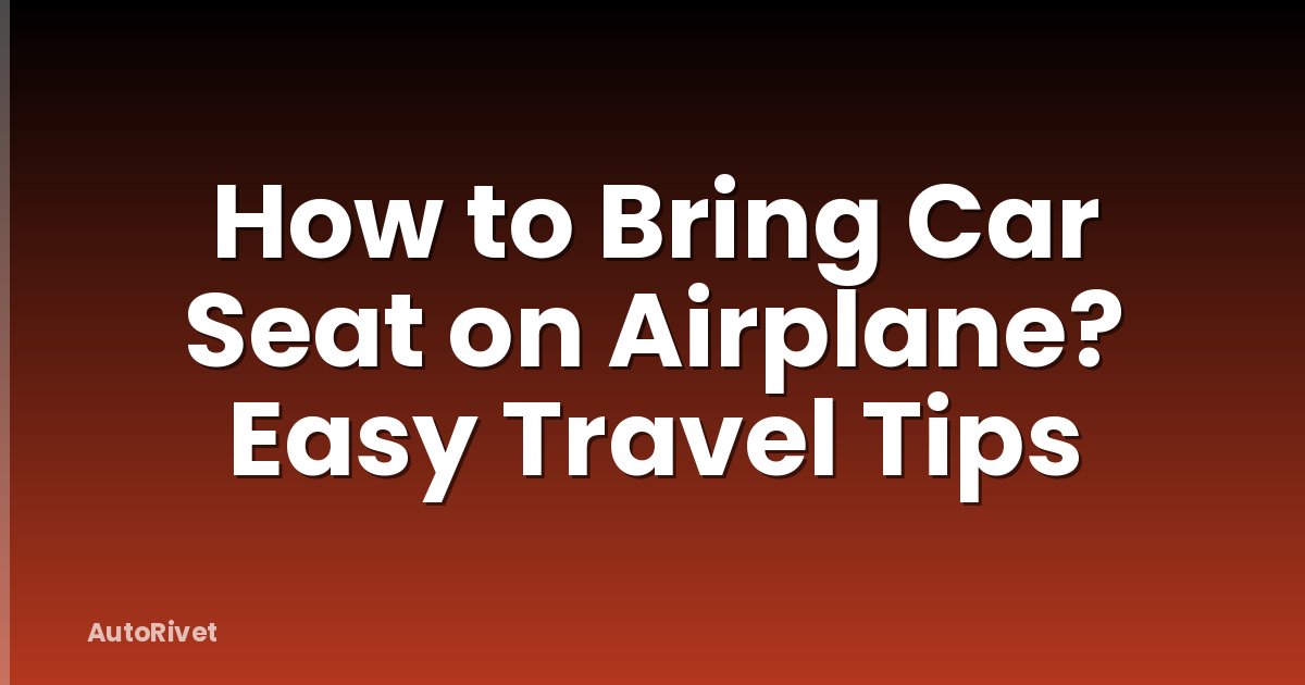 How to Bring Car Seat on Airplane? Easy Travel Tips
