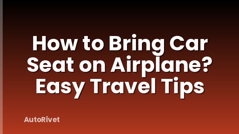 How to Bring Car Seat on Airplane? Easy Travel Tips