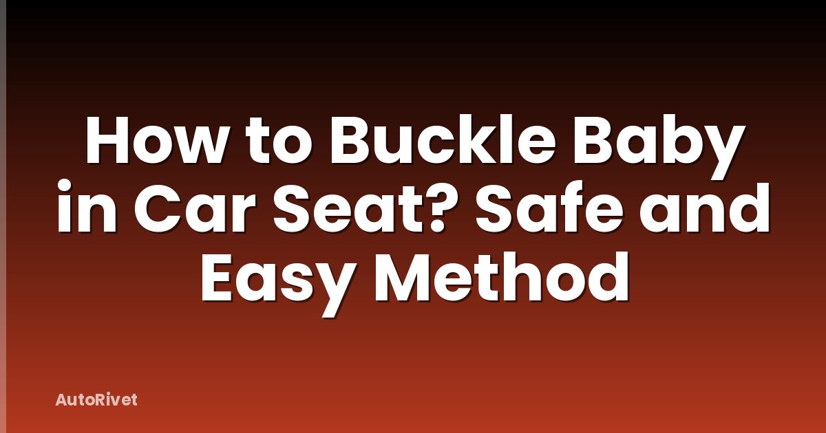 How to Buckle Baby in Car Seat? Safe and Easy Method