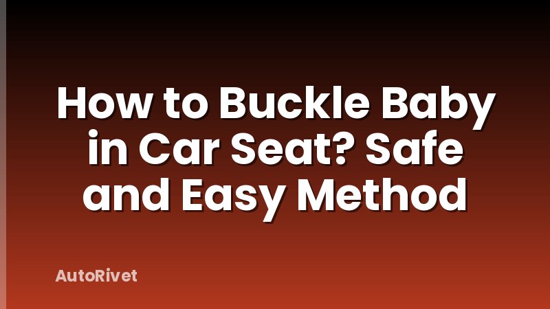 How to Buckle Baby in Car Seat? Safe and Easy Method