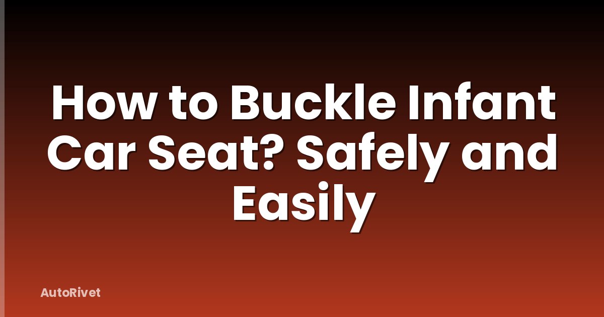 How to Buckle Infant Car Seat? Safely and Easily