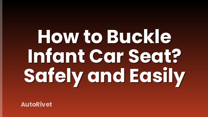 How to Buckle Infant Car Seat? Safely and Easily