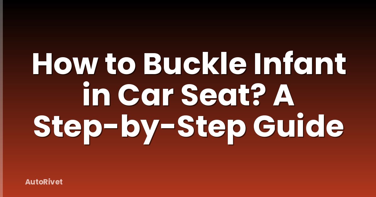 How to Buckle Infant in Car Seat? A Step-by-Step Guide