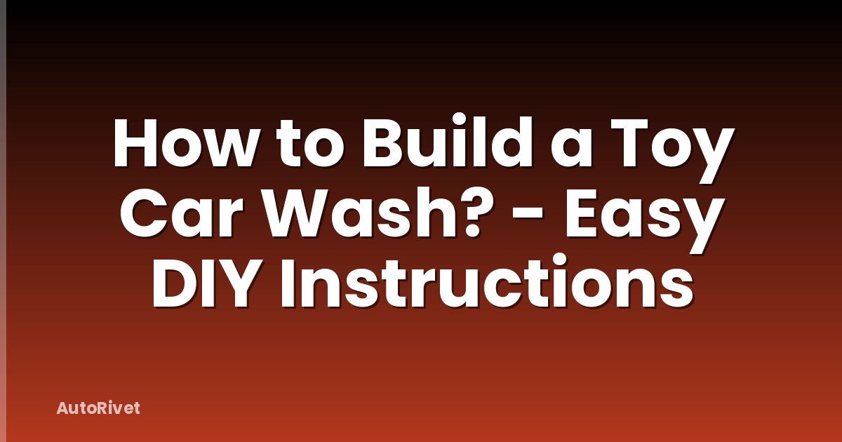 How to Build a Toy Car Wash? - Easy DIY Instructions