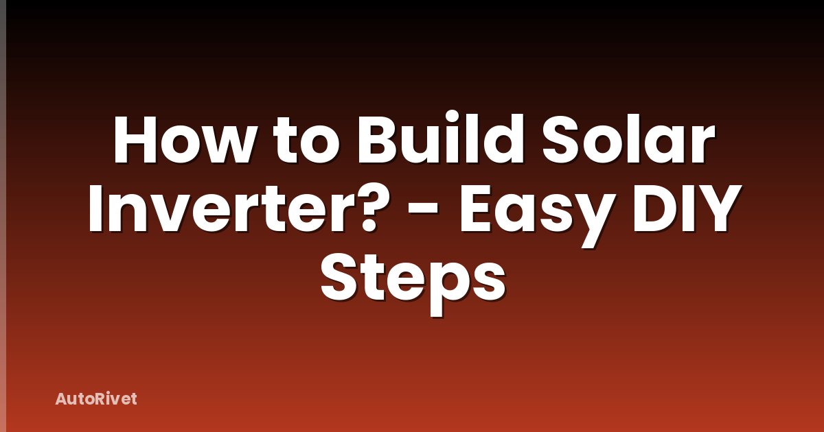 How to Build Solar Inverter? - Easy DIY Steps