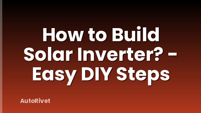 How to Build Solar Inverter? - Easy DIY Steps