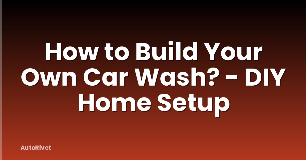 How to Build Your Own Car Wash? - DIY Home Setup