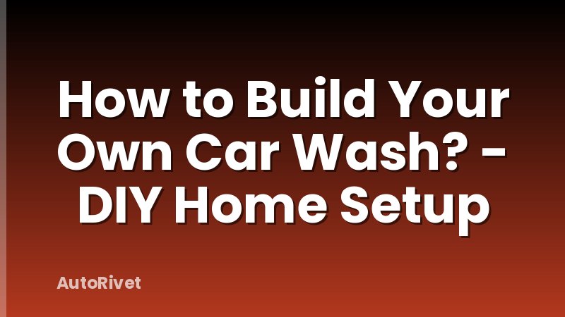 How to Build Your Own Car Wash? - DIY Home Setup