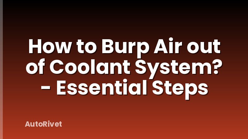How to Burp Air out of Coolant System? - Essential Steps