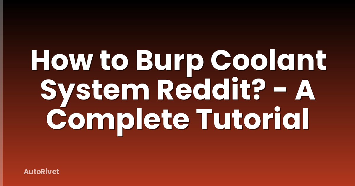 How to Burp Coolant System Reddit? - A Complete Tutorial