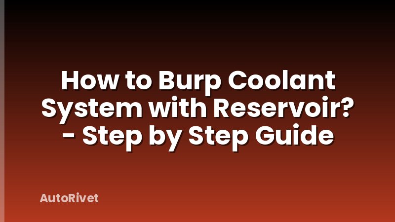 How to Burp Coolant System with Reservoir? - Step by Step Guide