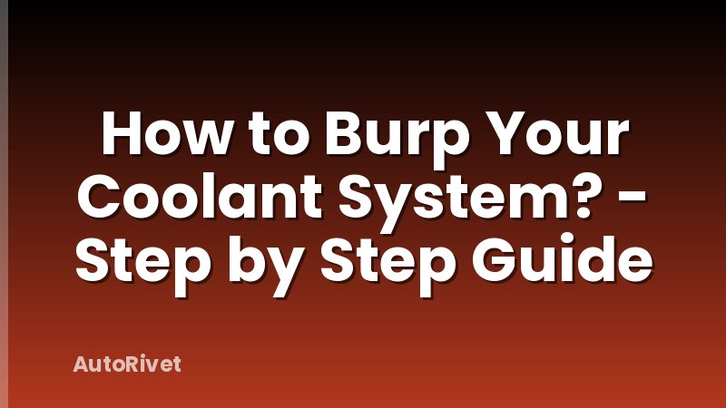How to Burp Your Coolant System? - Step by Step Guide