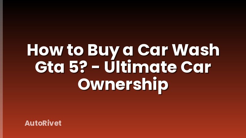 How to Buy a Car Wash Gta 5? - Ultimate Car Ownership