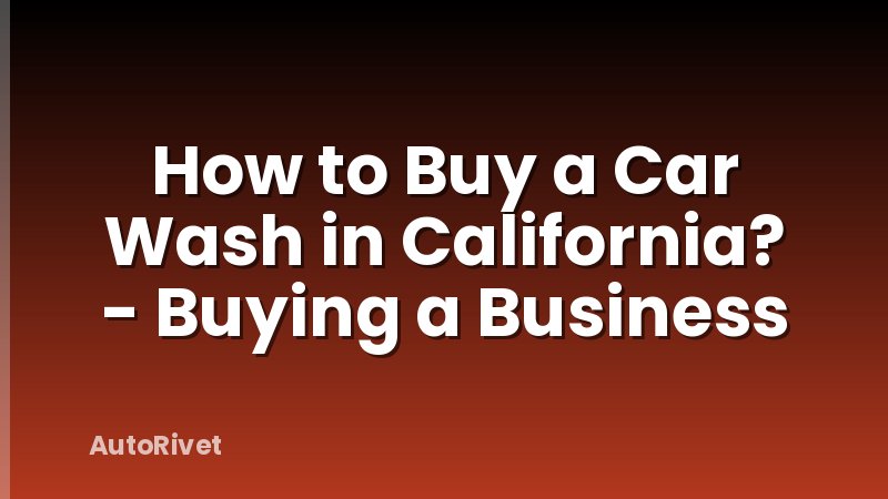 How to Buy a Car Wash in California? - Buying a Business