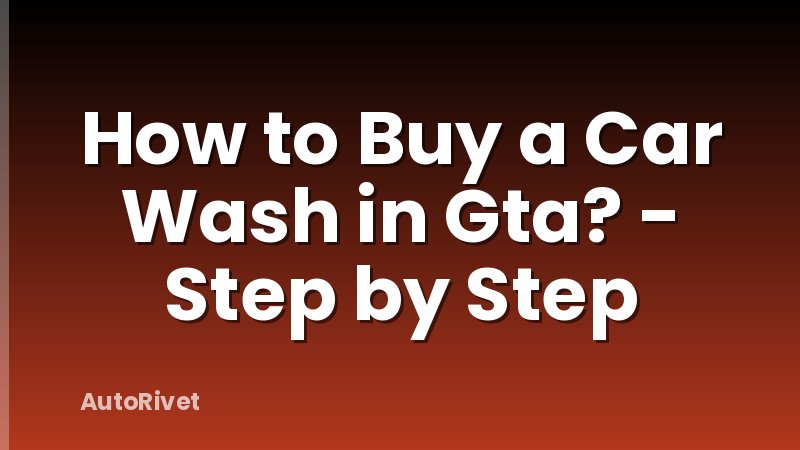 How to Buy a Car Wash in Gta? - Step by Step