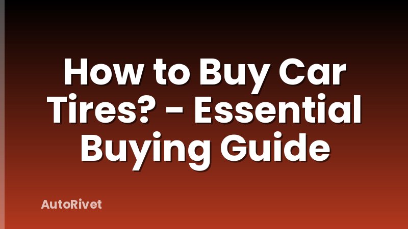 How to Buy Car Tires? - Essential Buying Guide