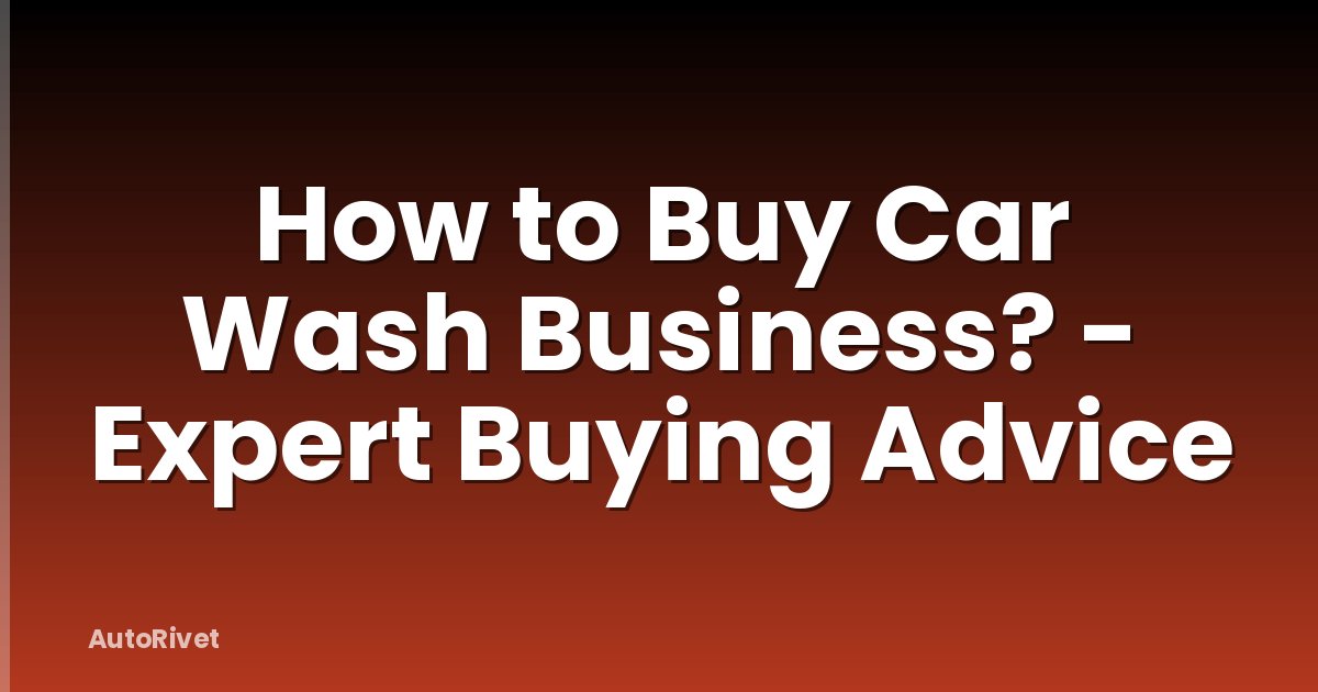 How to Buy Car Wash Business? - Expert Buying Advice