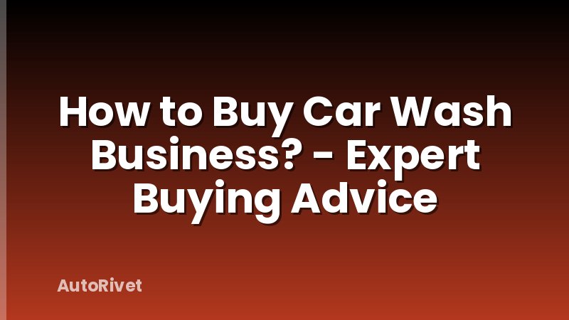 How to Buy Car Wash Business? - Expert Buying Advice