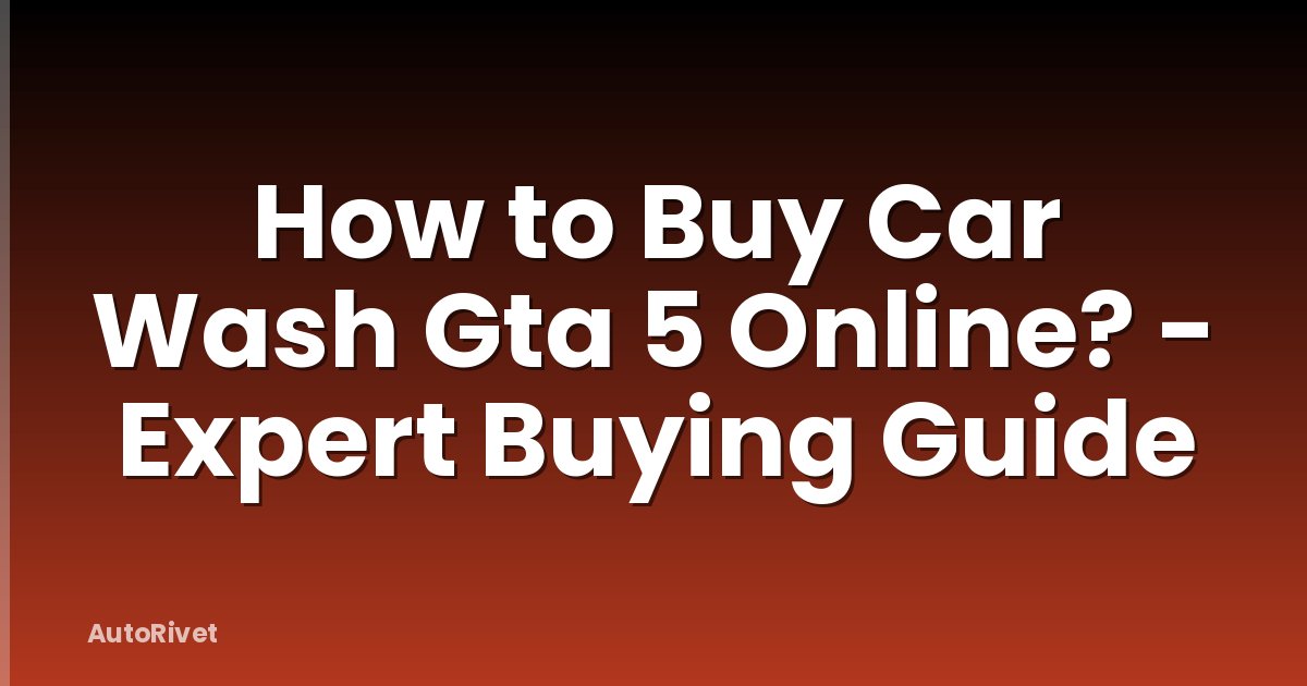 How to Buy Car Wash Gta 5 Online? - Expert Buying Guide