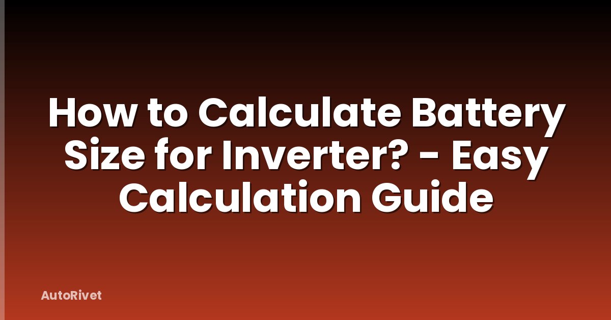 How to Calculate Battery Size for Inverter? - Easy Calculation Guide