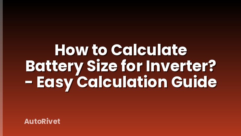 How to Calculate Battery Size for Inverter? - Easy Calculation Guide