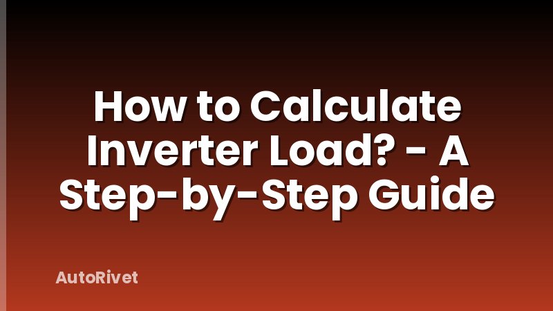 How to Calculate Inverter Load? - A Step-by-Step Guide