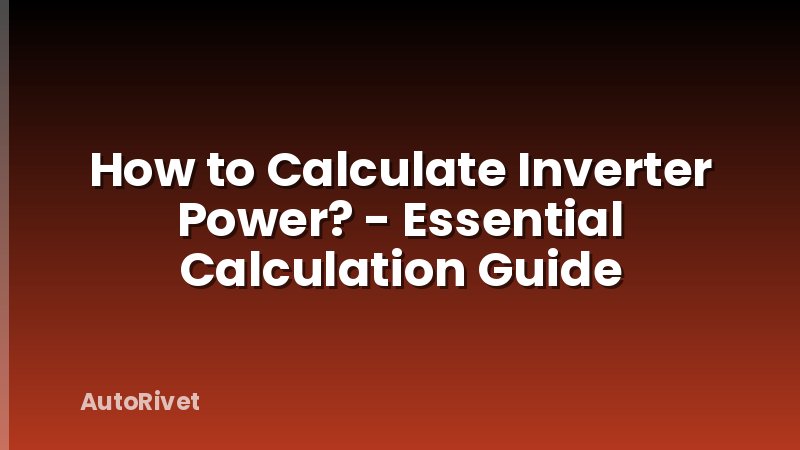 How to Calculate Inverter Power? - Essential Calculation Guide