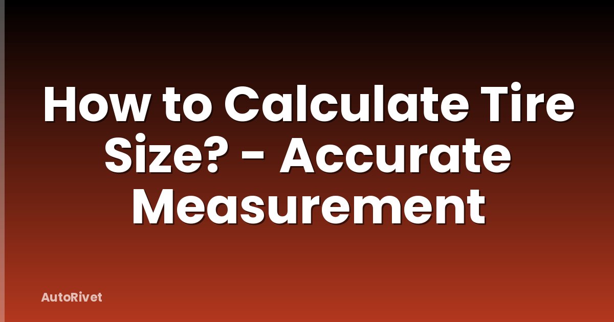 How to Calculate Tire Size? - Accurate Measurement
