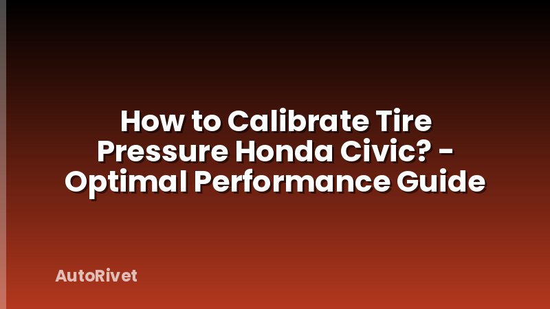How to Calibrate Tire Pressure Honda Civic? - Optimal Performance Guide