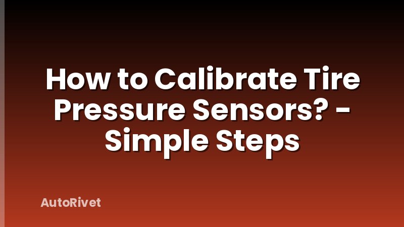 How to Calibrate Tire Pressure Sensors? - Simple Steps