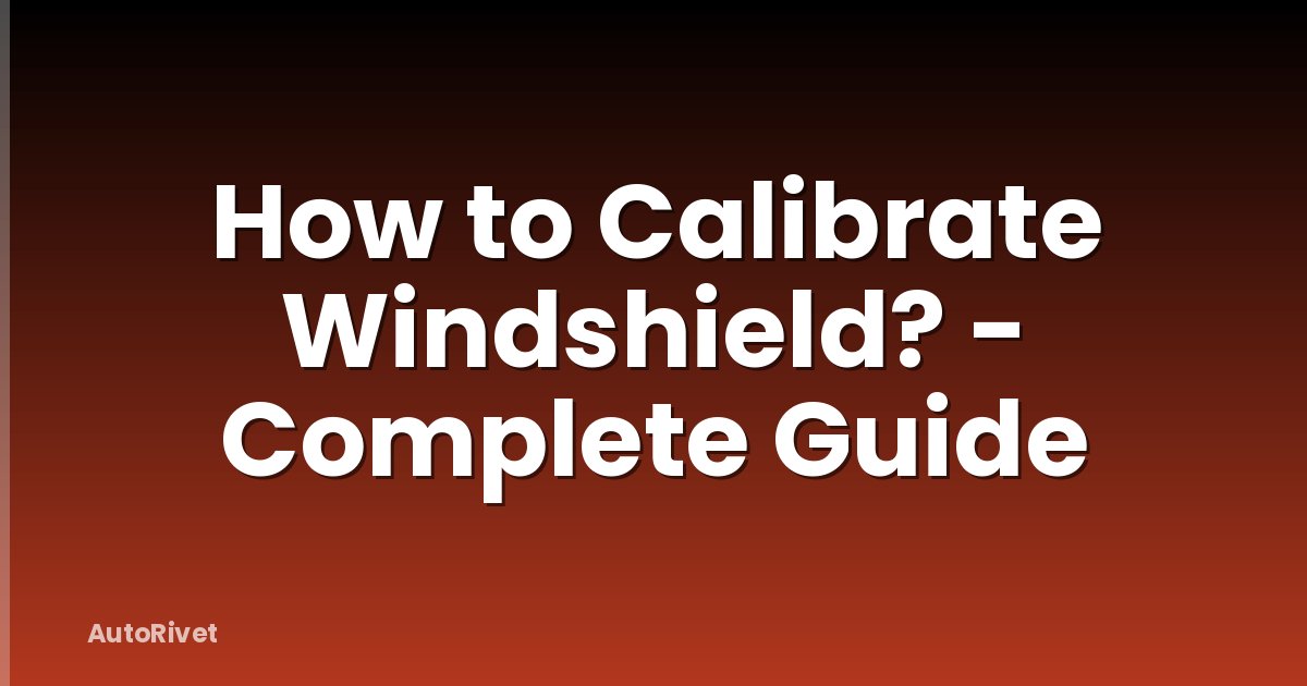 How to Calibrate Windshield? - Complete Guide