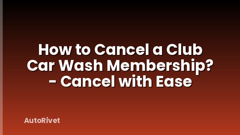 How to Cancel a Club Car Wash Membership? - Cancel with Ease