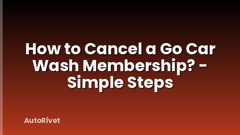 How to Cancel a Go Car Wash Membership? - Simple Steps