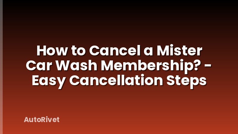 How to Cancel a Mister Car Wash Membership? - Easy Cancellation Steps