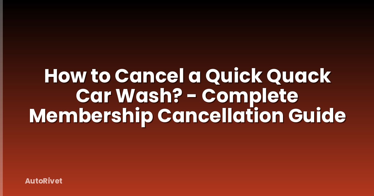 How to Cancel a Quick Quack Car Wash? - Complete Membership Cancellation Guide