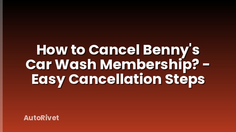 How to Cancel Benny's Car Wash Membership? - Easy Cancellation Steps