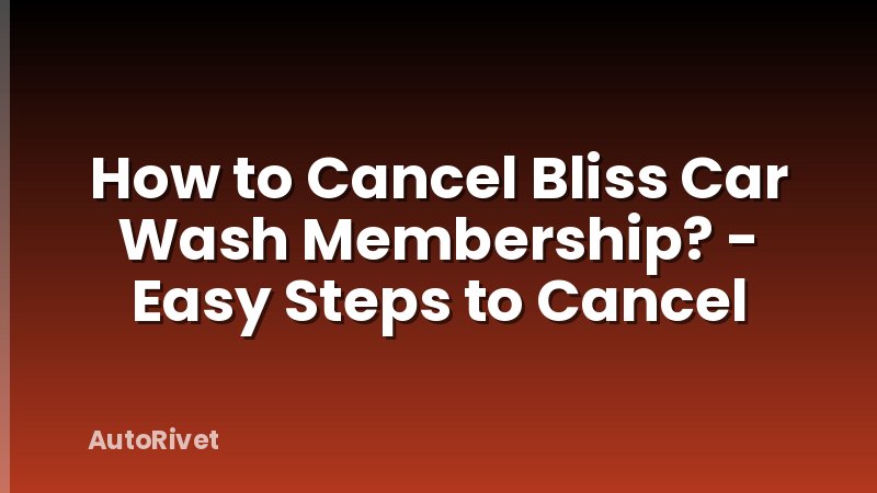 How to Cancel Bliss Car Wash Membership? - Easy Steps to Cancel