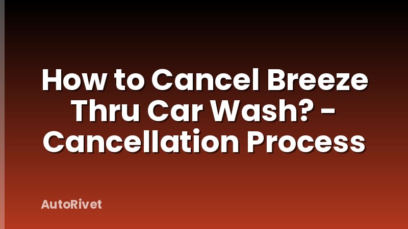 How to Cancel Breeze Thru Car Wash? - Cancellation Process