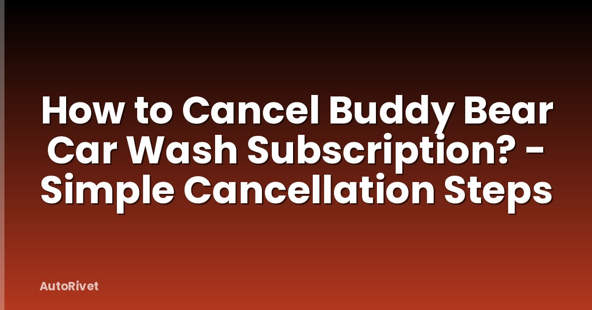 How to Cancel Buddy Bear Car Wash Subscription? - Simple Cancellation Steps