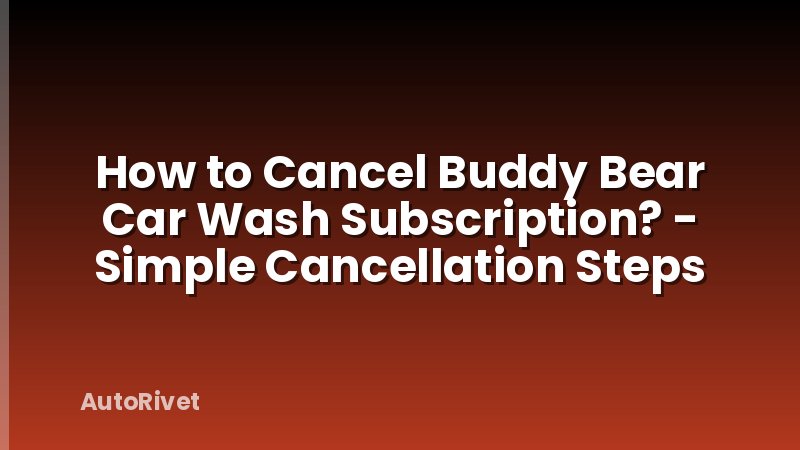 How to Cancel Buddy Bear Car Wash Subscription? - Simple Cancellation Steps